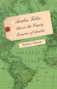 Title: Arabia Felix: Across the Empty Quarter of Arabia, Author: Bertram Thomas