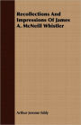 Recollections And Impressions Of James A. McNeill Whistler