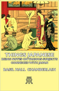 Title: Things Japanese - Being Notes On Various Subjects Conneced With Japan, Author: Basil Hall Chamberlain