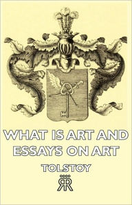 Title: What Is Art and Essays on Art, Author: Nikolai Tolstoy
