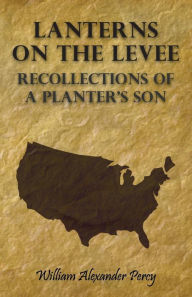 Title: Lanterns on the Levee - Recollections of a Planter's Son, Author: William Alexander Percy
