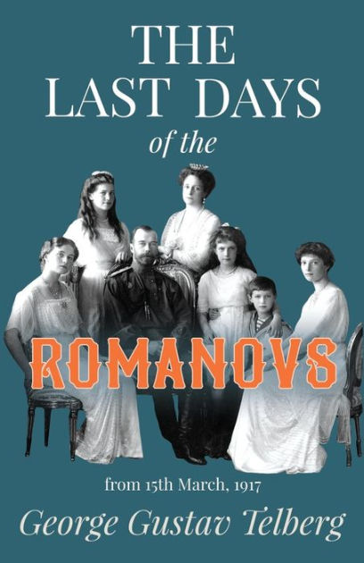 The Last Days Of The Romanovs By George Gustav Telberg, Paperback ...