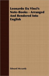 Title: Leonardo Da Vinci's Note-Books - Arranged and Rendered Into English, Author: Edward McCurdy