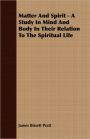 Matter And Spirit - A Study In Mind And Body In Their Relation To The Spiritual Life