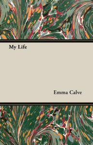 Title: My Life, Author: Emma Calve