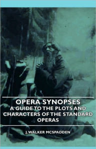 Title: Opera Synopses - A Guide to the Plots and Characters of the Standard Operas, Author: J Walker McSpadden