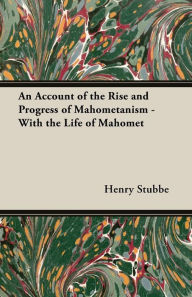 Title: An Account of the Rise and Progress of Mahometanism - With the Life of Mahomet, Author: Henry Stubbe