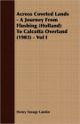 Across Coveted Lands - A Journey From Flushing (Holland) To Calcutta Overland (1903) - Vol I
