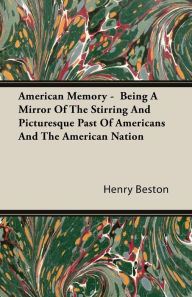 Title: American Memory - Being A Mirror Of The Stirring And Picturesque Past Of Americans And The American Nation, Author: Henry Beston