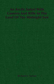 Arctic Safari with Camera and Rifle in the Land of the Midnight Sun