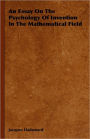 An Essay On The Psychology Of Invention In The Mathematical Field