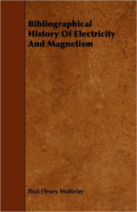 Title: Bibliographical History of Electricity and Magnetism, Author: Paul Fleury Mottelay