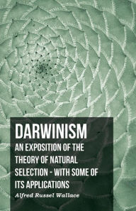 Title: Darwinism - An Exposition Of The Theory Of Natural Selection - With Some Of Its Applications, Author: Alfred Russel Wallace