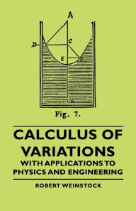 Title: Calculus of Variations - With Applications to Physics and Engineering, Author: Robert Weinstock