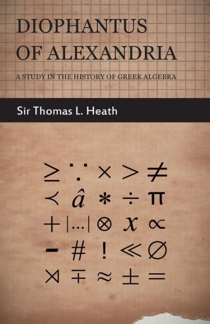 a biography on diophantus the father of algebra Consequently, diophantus certainly was not, as he has often been called, the father of algebra nevertheless, his remarkable, if unsystematic, collection of indeterminate problems is a singular achievement that was not fully appreciated and further developed until much later. a biography on diophantus the father of algebra Consequently, diophantus certainly was not, as he has often been called, the father of algebra nevertheless, his remarkable, if unsystematic, collection of indeterminate problems is a singular achievement that was not fully appreciated and further developed until much later.