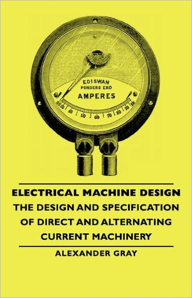 Electrical Machine Design - The Design And Specification Of Direct And Alternating Current Machinery