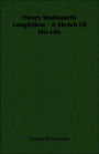 Henry Wadsworth Longfellow: A Sketch of His Life
