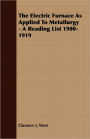 The Electric Furnace As Applied To Metallurgy - A Reading List 1900-1919