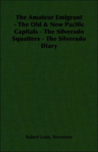 The Amateur Emigrant - The Old & New Pacific Capitals - The Silverado Squatters - The Silverado Diary