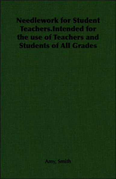 Needlework for Student Teachers.Intended for the use of Teachers and Students of All Grades