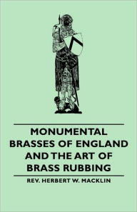 Title: Monumental Brasses of England and the Art of Brass Rubbing, Author: Herbert W Macklin