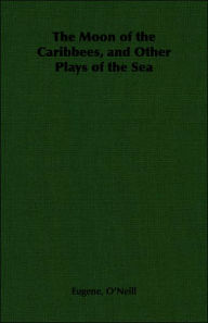 Moon of the Caribbees, and Other Plays of the Sea