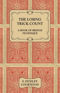 Title: The Losing Trick Count - A Book of Bridge Technique, Author: F Dudley Courtenay