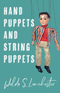 Title: Hand Puppets and String Puppets, Author: Waldo S Lanchester