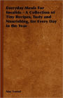 Everyday Meals For Invalids - A Collection Of Tiny Recipes, Tasty And Nourishing, For Every Day In The Year