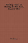 Hunting: Notes on Hunting the Fox, Hare, Stag and Otter