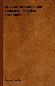 Title: Men of Invention and Industry - English Inventors, Author: Samuel Smiles