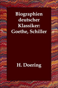 Biographien Deutscher Klassiker: Goethe, Schiller