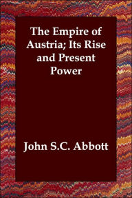 The Empire Of Austria; Its Rise And Present Power