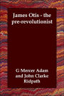 James Otis - the pre-revolutionist