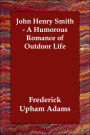 John Henry Smith - A Humorous Romance of Outdoor Life