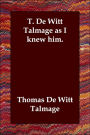 T. de Witt Talmage as I Knew Him.