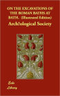 On The Excavations Of The Roman Baths At Bath. (Illustrated Edition)
