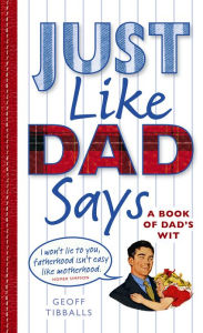 Just Like Dad Says: A Book of Dad's Wit