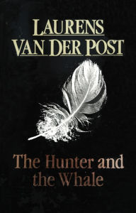 Title: The Hunter and the Whale, Author: Laurens van der Post