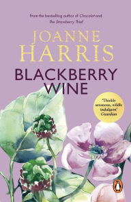 Title: Blackberry Wine: from Joanne Harris, the bestselling author of Chocolat, comes a tantalising, sensuous and magical novel which takes us back to the charming French village of Lansquenet, Author: Joanne Harris