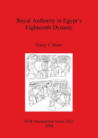 Title: Royal Authority in Egypt's Eighteenth Dynasty, Author: Garry J. Shaw