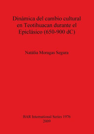 Title: Dinámica del Cambio Cultural en Teotihuacan Durante el Epiclásico, Author: Natalia Moragas Segura