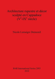 Title: Architecture Rupestre et Decor Sculpte en Cappadoce, Author: Nicole Lemaigre Demesnil