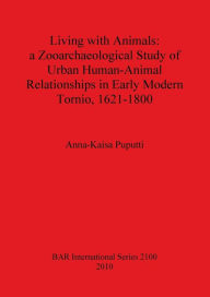 Title: Living with Animals: A Zooarchaeological Study of Urban Human-Animal Relationships in Early Modern Tornio (northern Finland), 1621-1800, Author: Anna-Kaisa Puputti