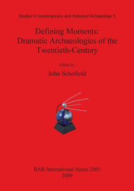 Title: Defining Moments: Dramatic Archaeologies of the Twentieth-Century, Author: John Schofield