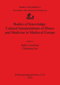 Title: Bodies of Knowledge: Cultural Interpretations of Illness and Medicine in Medieval Europe, Author: Sally Crawford
