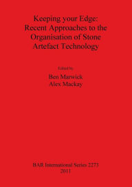 Title: Keeping your Edge: Recent Approaches to the Organisation of Stone Artefact Technology, Author: Ben Marwick