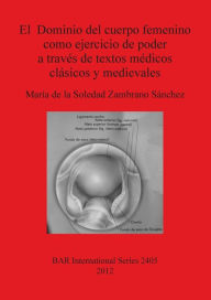 Title: El Dominio del cuerpo femenino como ejercicio de poder a trav?s de textos m?dicos cl?sicos y medievales, Author: Mar?a de la Soledad Zambrano S?nchez