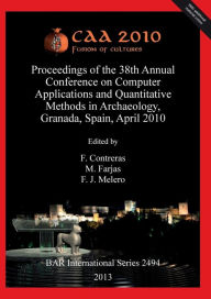 Title: CAA 2010: Fusion of Cultures. Proceedings of the 38th Annual Conference on Computer Applications and Quantitative Methods in Archaeology, Granada, Spain, April 2010, Author: F. Contreras