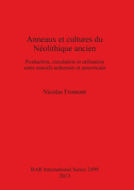 Title: Anneaux et cultures du Neolithique ancien: Production, circulation et utilisation entre massifs ardennais et armoricain, Author: Nicolas Fromont